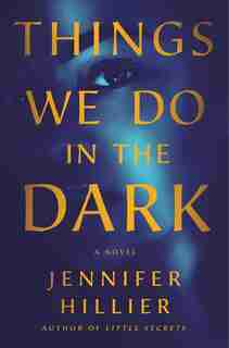 Things We Do In The Dark: A Novel by Jennifer Hillier