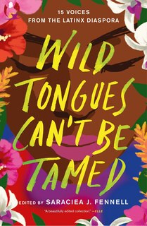 Wild Tongues Can't Be Tamed: 15 Voices From The Latinx Diaspora