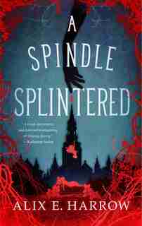 A Spindle Splintered by Alix E. Harrow