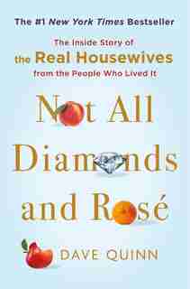 Not All Diamonds And Rosé: The Inside Story Of The Real Housewives From The People Who Lived It by Dave Quinn