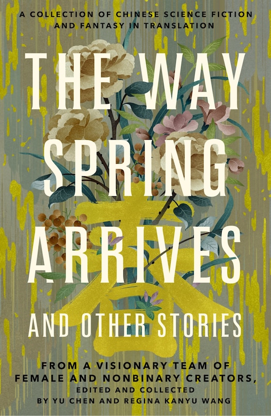 The Way Spring Arrives and Other Stories: A Collection of Chinese Science Fiction and Fantasy in Translation from a Visionary Team of Female and Nonbinary Creators