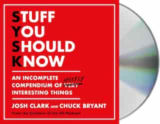Stuff You Should Know: An Incomplete Compendium Of Mostly Interesting Things by Josh Clark