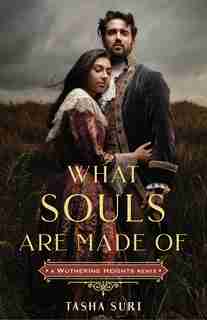 What Souls Are Made Of: A Wuthering Heights Remix by Tasha Suri