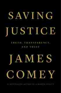SAVING JUSTICE: Truth, Transparency, and Trust by JAMES COMEY