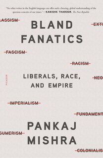 Bland Fanatics: Liberals, Race, And Empire