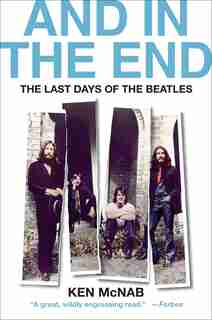 And In The End: The Last Days Of The Beatles by Ken McNab