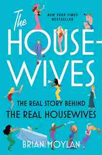 The Housewives: The Real Story Behind The Real Housewives de Brian Moylan