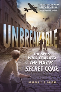 Front cover_Unbreakable: The Spies Who Cracked The Nazis' Secret Code