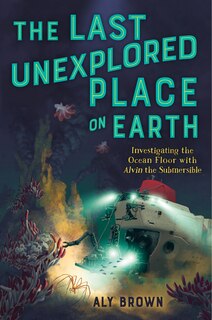 Front cover_The Last Unexplored Place on Earth: Investigating the Ocean Floor with Alvin the Submersible