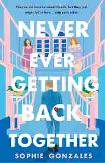 Never Ever Getting Back Together: A Novel by Sophie Gonzales