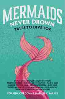 Mermaids Never Drown: Tales to Dive For by Zoraida Córdova
