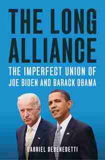 The Long Alliance: The Imperfect Union of Joe Biden and Barack Obama by Gabriel Debenedetti