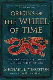 Origins of The Wheel of Time: The Legends and Mythologies that Inspired Robert Jordan by Michael Livingston