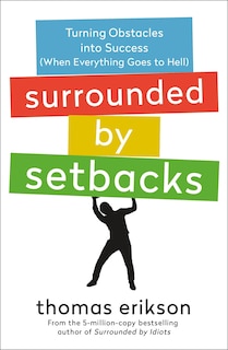 Surrounded By Setbacks: Turning Obstacles Into Success (when Everything Goes To Hell) [the Surrounded By Idiots Series]