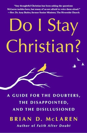 Do I Stay Christian?: A Guide for the Doubters, the Disappointed, and the Disillusioned