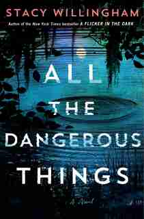 All the Dangerous Things: A Novel by Stacy Willingham