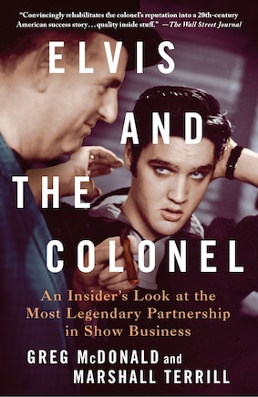 Elvis and the Colonel: An Insider's Look at the Most Legendary Partnership in Show Business