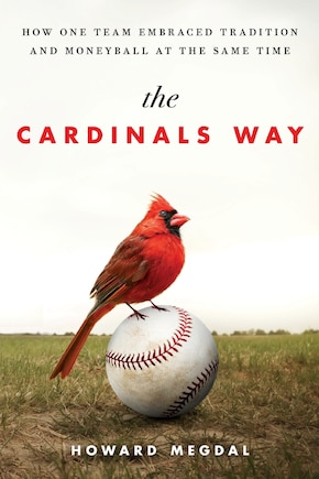 The Cardinals Way: How One Team Embraced Tradition and Moneyball at the Same Time