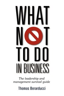 Front cover_What Not to Do in Business - The Leadership and Management Survival Guide