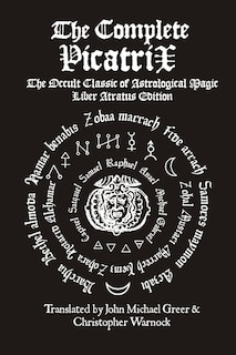 The Complete Picatrix: The Occult Classic of Astrological Magic Liber Atratus Edition