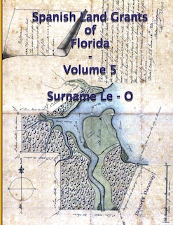 Couverture_Spanish Land Grants of Florida - Volume 5 (Surname Le-O)