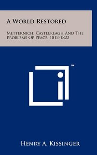 A World Restored: Metternich, Castlereagh And The Problems Of Peace, 1812-1822