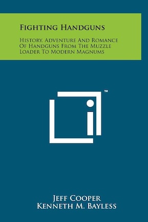 Fighting Handguns: History, Adventure And Romance Of Handguns From The Muzzle Loader To Modern Magnums