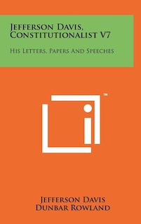 Jefferson Davis, Constitutionalist V7: His Letters, Papers And Speeches