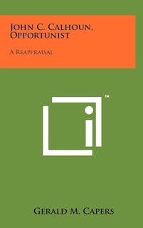 John C. Calhoun, Opportunist: A Reappraisal