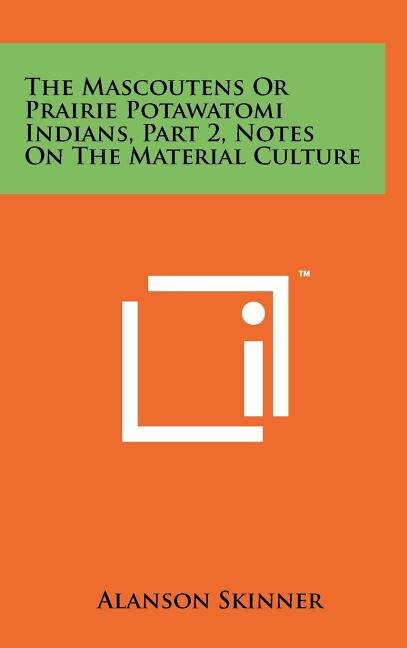 The Mascoutens Or Prairie Potawatomi Indians, Part 2, Notes On The Material Culture