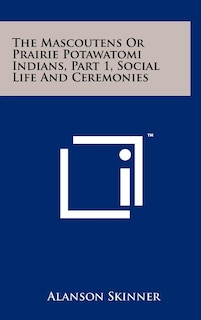 The Mascoutens Or Prairie Potawatomi Indians, Part 1, Social Life And Ceremonies