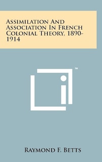 Couverture_Assimilation And Association In French Colonial Theory, 1890-1914