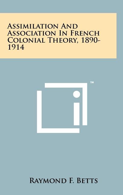 Couverture_Assimilation And Association In French Colonial Theory, 1890-1914