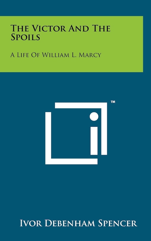 The Victor And The Spoils: A Life Of William L. Marcy