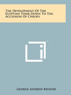 Couverture_The Development Of The Egyptian Tomb Down To The Accession Of Cheops