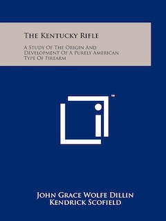 The Kentucky Rifle: A Study Of The Origin And Development Of A Purely American Type Of Firearm