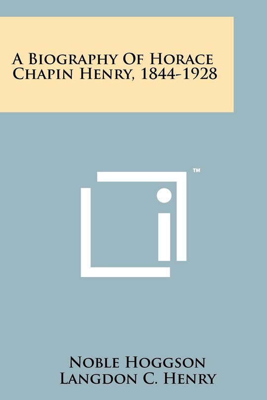 Front cover_A Biography Of Horace Chapin Henry, 1844-1928