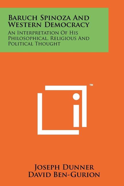 Baruch Spinoza And Western Democracy: An Interpretation Of His Philosophical, Religious And Political Thought