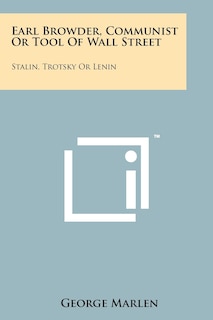 Earl Browder, Communist or Tool of Wall Street: Stalin, Trotsky or Lenin