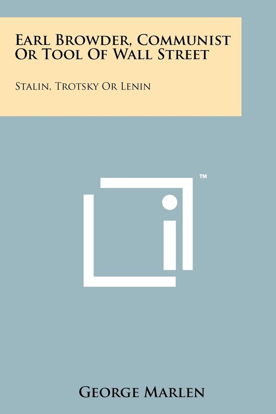 Earl Browder, Communist or Tool of Wall Street: Stalin, Trotsky or Lenin