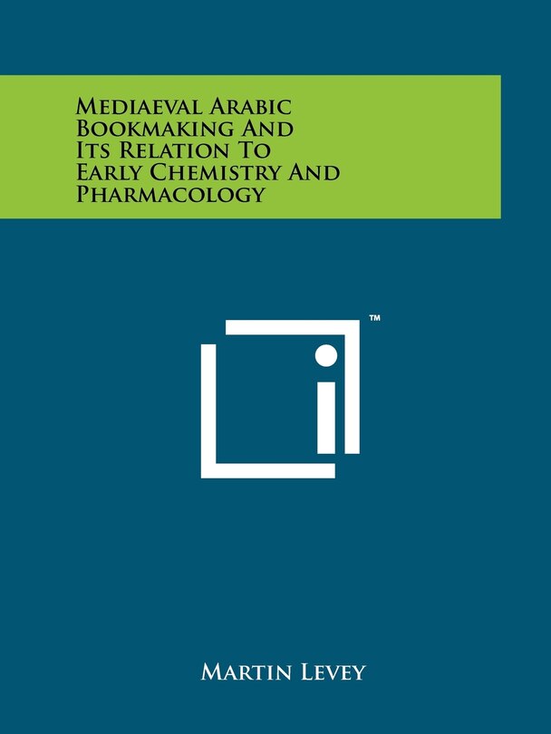 Front cover_Mediaeval Arabic Bookmaking And Its Relation To Early Chemistry And Pharmacology