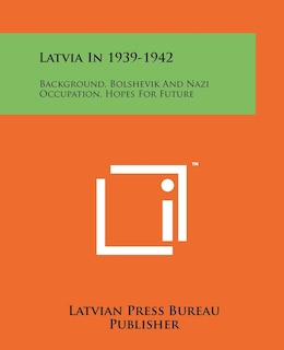 Latvia In 1939-1942: Background, Bolshevik And Nazi Occupation, Hopes For Future