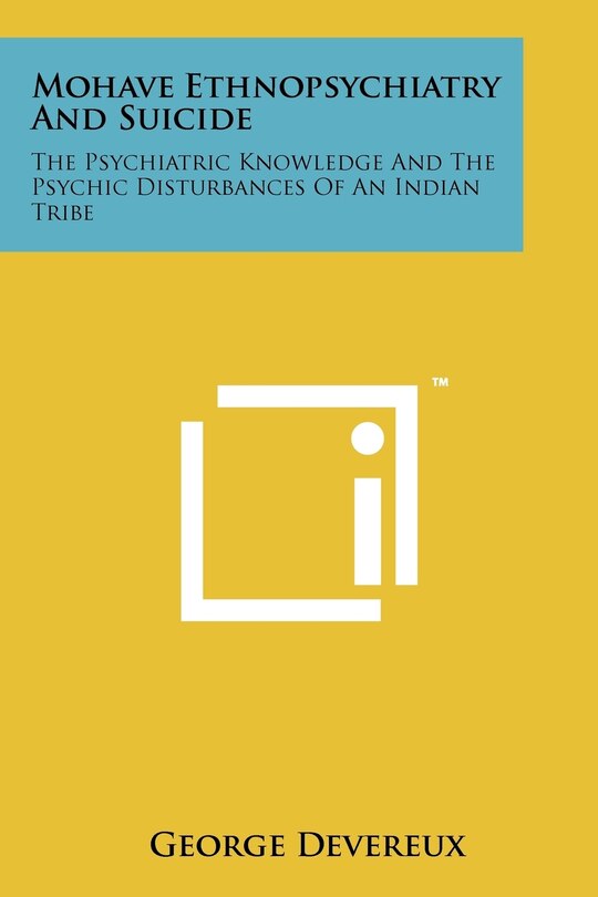 Mohave Ethnopsychiatry And Suicide: The Psychiatric Knowledge And The Psychic Disturbances Of An Indian Tribe