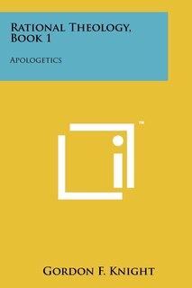 Rational Theology, Book 1: Apologetics