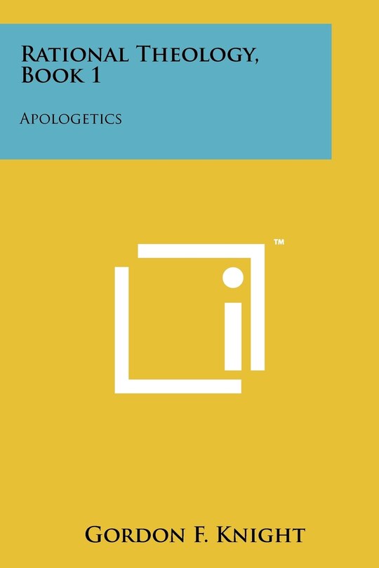 Rational Theology, Book 1: Apologetics