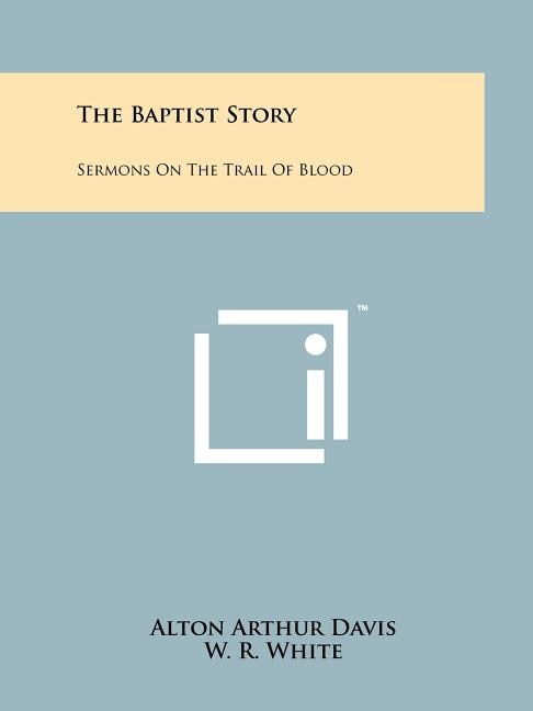 The Baptist Story: Sermons On The Trail Of Blood