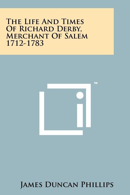 Front cover_The Life And Times Of Richard Derby, Merchant Of Salem 1712-1783