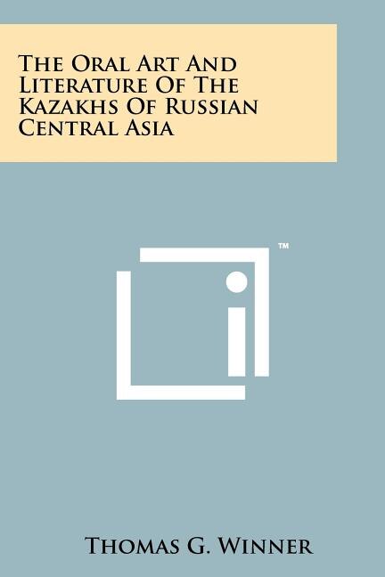 Front cover_The Oral Art And Literature Of The Kazakhs Of Russian Central Asia