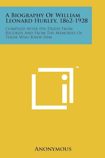 Front cover_A Biography of William Leonard Hurley, 1862-1928