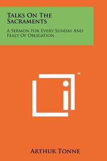 Talks On The Sacraments: A Sermon For Every Sunday And Feast Of Obligation